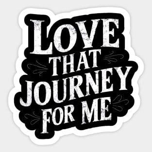 Love that journey for me Sticker